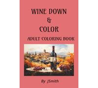 Wine Down and Color: Uncork, Escape and Relax Your Mind
