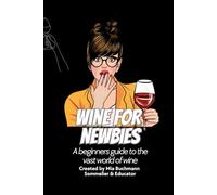 Wine for Newbies: A beginners guide to the vast world of wine