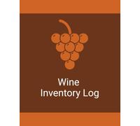 Wine Inventory Log Book: A Simple Record for Wine Collections, Bottle Details, Inventory Tracking, Tasting Notes, and Cellar Organization
