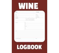 Wine Logbook: Tasting Journal Planner. Track and Record Your Favorite Wine Brands. Perfect Gift for Friends Family Colleagues Birthday or Special Occasions. |6 X 9 Inches, 110 Pages|
