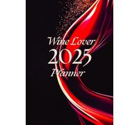Wine Lover Planner 2025: Your Essential Calendar of Events, Festivals, and Key Dates as Wine Enthusiasts