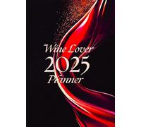 Wine Lover Planner 2025: Your Essential Calendar of Events, Festivals, and Key Dates as Wine Enthusiasts