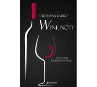 Wine not? Racconti di enofanatismo
