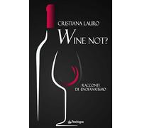 Wine not? Racconti di enofanatismo