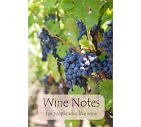 Wine Notes for People Who Just Like Wine: A relaxed wine tasting notebook