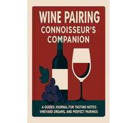 Wine Pairing Connoisseur's Companion: A Guided Journal for Tasting Notes, Vineyard Dreams, and Perfect Pairings