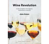 Wine revolution. Guida ai migliori vini organici, biodinamici e naturali. Ediz. illustrata
