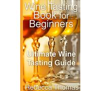 Wine Tasting Book for Beginners. Ultimate Wine Tasting Guide