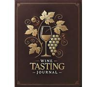 Wine Tasting Journal: A Sommelier's Companion for Detailed Reviews and Personal Reflections on Every Bottle