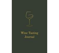 Wine Tasting Journal: Record tastings, ratings, and pairings for red, white, rosé, and sparkling wines, a wine notes logbook for beginners and enthusiasts