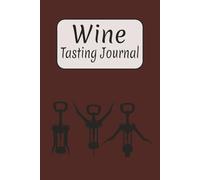 Wine Tasting Journal: Wine Tasting Notebook for Wine Lovers | Log Book for Tasting Notes, Food Pairings & Favorite Wines