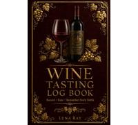 Wine Tasting Log Book: A Premium Wine Journal to Record, Rate & Remember Every Bottle | Guided Tasting Notes, Cellar Inventory, Winery Visits, Flavor Wheel, Wine Wishlist & More