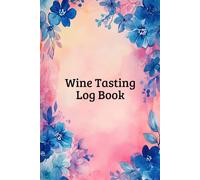 Wine Tasting Log Book: Record and Keep Track of Your Wine Tasting Notes as a Dedicated Wine Lover