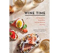 Wine Time: 70+ Recipes for Simple Bites That Pair Perfectly With Wine