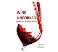 WINE UNCORKED: How to Select, Serve, and Enjoy Wine