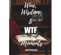 Wine, Wisdom & WTF Moments: A Notebook for Women Surviving Aging with Sass and Sanity