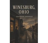 Winesburg, Ohio: Small-Town Secrets, Lonely Souls, and the Boy Who Must Leave