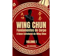 WING CHUN: Fundamentos do Corpo: A Base Estrutural do Wing Chun