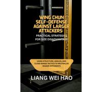 Wing Chun Self-Defense Against Larger Attackers: Practical Strategies for Size Disadvantage: Using Structure, Angles, and Close-Range Tactics to Neutralize Bigger Opponents