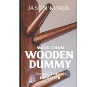 Wing Chun Wooden Dummy: Become a Master Infighter