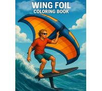 Wing Foil Coloring Book: Soar Above the Waves - 30+ Unique Designs for Wing Surfing Lovers, Foil Riders & Ocean Dreamers