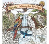 Winged: Coloring Book for Adults with Exotic Birds, Nature, Flowers, Swirls, Patterns, Decorations, Stress Relieving Inspirational Designs, and Much More!