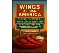 Wings Across America: The Southwest & West Coast Wing Run: Tex-Mex, Adobo & Street-Style Chicken Wing Recipes from the Southwest & West Coast