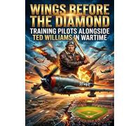 Wings Before the Diamond: Training Pilots Alongside Ted Williams in Wartime