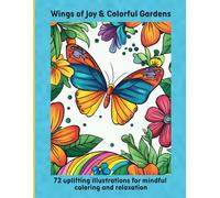 Wings of Joy & Colorful Gardens: 72 uplifting illustrations for mindful coloring and relaxation