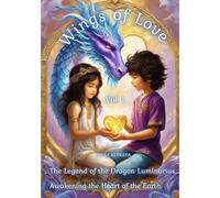 Wings of Love Vol. I The Legend of the Dragon Luminarius. Awakening the Hearts of the Earth: A journey of hearts, light, and dragons - where love itself learns to fly.