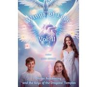 Wings of Love Vol. II Divine Awakening and the Keys of the Dragons’ Temples: A sacred journey through the Nine Dragon Temples - where every step ... key of love, wisdom, and divine awakening.