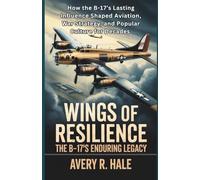 Wings of Resilience - The B-17’s Enduring Legacy: How the B-17’s Lasting Influence Shaped Aviation, War Strategy, and Popular Culture for Decades.: 4