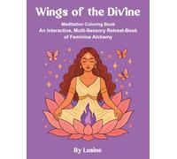 Wings of the Divine: Meditation Coloring Book An Interactive, Multi-Sensory retreat-Book of Feminine Alchemy: 1