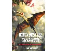 Wings Over the Cretaceous: A Kids Guide to Pteranodon
