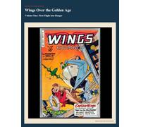 Wings Over the Golden Age Volume One (Annotated): First Flight into Danger