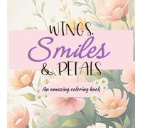 Wings, Smiles & Petals: An Amazing Coloring Book