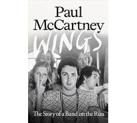 Wings : The Story of a Band on the Run: The Story of a Band on the Run - The must-read autobiographical account of McCartney's musical reinvention after The Beatles