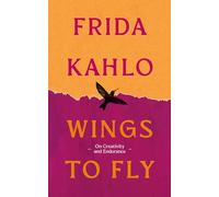 Wings to Fly: Frida Kahlo: On Creativity and Endurance