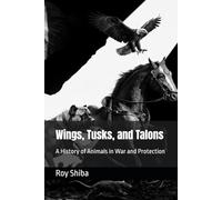 Wings, Tusks, and Talons: A History of Animals in War and Protection
