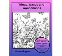 Wings, Wands and Wonderlands: An Enchanted Fantasy Coloring Book for Kids Ages 8-14 Featuring Fairies, Gnomes, Dragons, and Magical Worlds