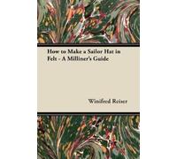Winifred Reiser How to Make a Sailor Hat in Felt - A Milliner's Guid (Tascabile)