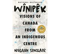 Wînipêk: Visions of Canada from an Indigenous Centre
