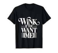 Wink If You Want Me Flirty schiaccia l'attenzione -- Maglietta