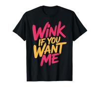 Wink If You Want Me Flirty schiaccia l'attenzione |- Maglietta