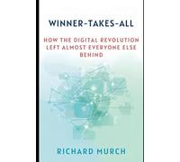 Winner-Takes-All:: How the Digital Revolution Left Almost Everyone Else Behind