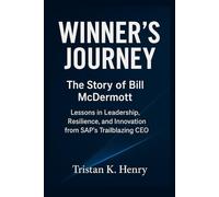 Winner's Journey: The Story of Bill McDermott: Lessons in Leadership, Resilience, and Innovation from SAP’s Trailblazing CEO