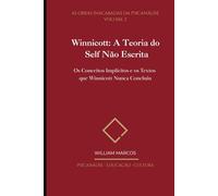Winnicott: A Teoria do Self Não Escrita: Os Conceitos Implícitos e os Textos que Winnicott Nunca Concluiu