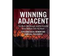 Winning Adjacent: Too Much, Not Enough, and the Invisible Rules Nobody Told You About