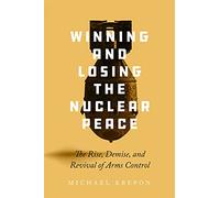 Winning and Losing the Nuclear Peace: The Rise, Demise and Revival of Arms Control