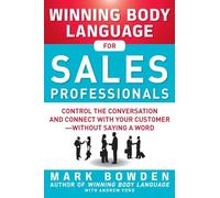 Winning Body Language for Sales Professionals: Control the Conversation and Connect with Your Customerwithout Saying a Word